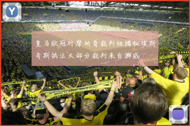 皇马欧冠对摩纳哥裁判组揭秘埃斯考斯执法大部分裁判来自挪威
